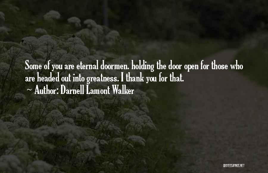 Darnell Lamont Walker Quotes: Some Of You Are Eternal Doormen. Holding The Door Open For Those Who Are Headed Out Into Greatness. I Thank