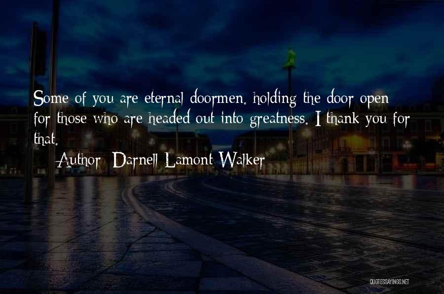 Darnell Lamont Walker Quotes: Some Of You Are Eternal Doormen. Holding The Door Open For Those Who Are Headed Out Into Greatness. I Thank