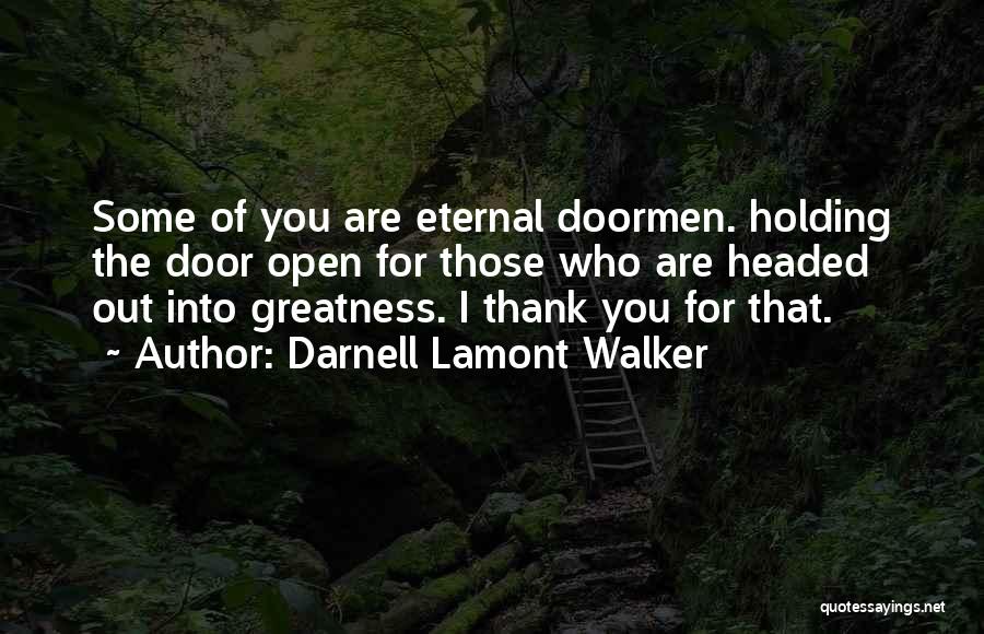 Darnell Lamont Walker Quotes: Some Of You Are Eternal Doormen. Holding The Door Open For Those Who Are Headed Out Into Greatness. I Thank