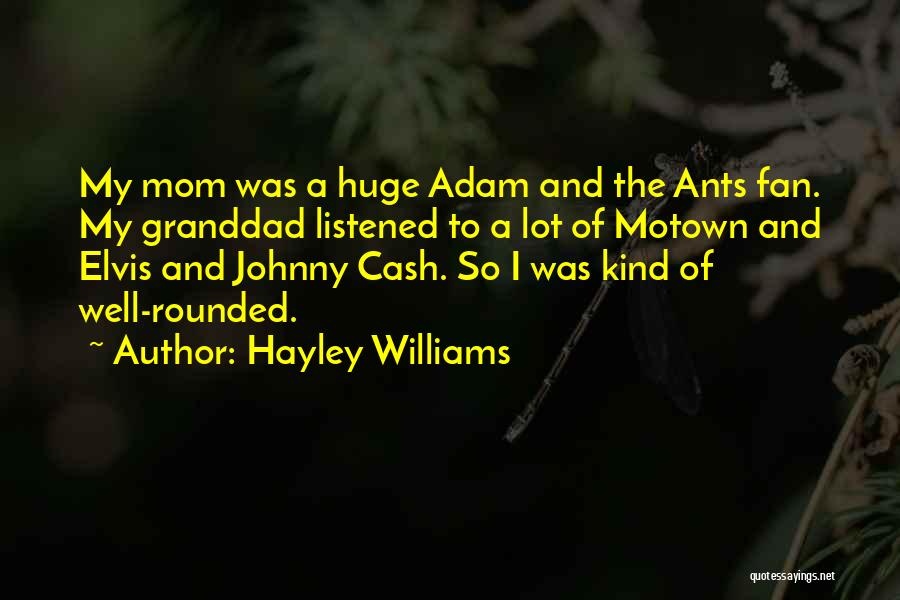 Hayley Williams Quotes: My Mom Was A Huge Adam And The Ants Fan. My Granddad Listened To A Lot Of Motown And Elvis