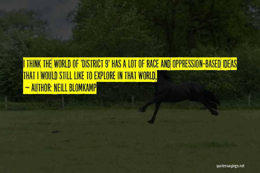 Neill Blomkamp Quotes: I Think The World Of 'district 9' Has A Lot Of Race And Oppression-based Ideas That I Would Still Like