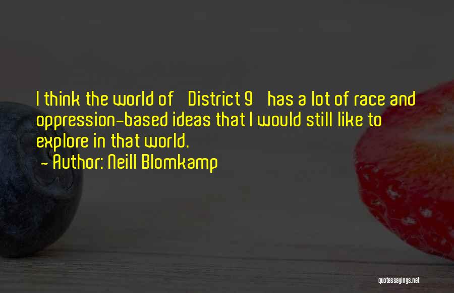 Neill Blomkamp Quotes: I Think The World Of 'district 9' Has A Lot Of Race And Oppression-based Ideas That I Would Still Like