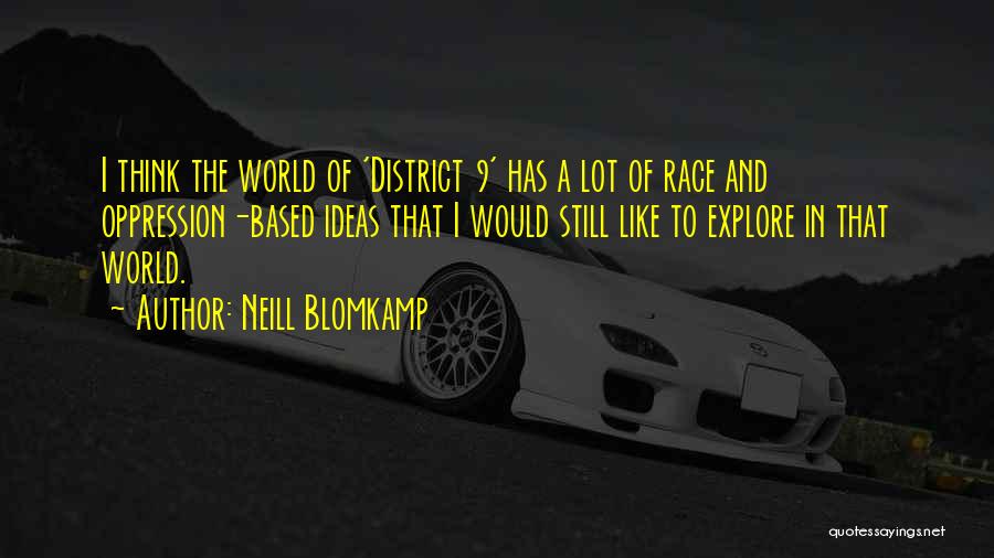 Neill Blomkamp Quotes: I Think The World Of 'district 9' Has A Lot Of Race And Oppression-based Ideas That I Would Still Like