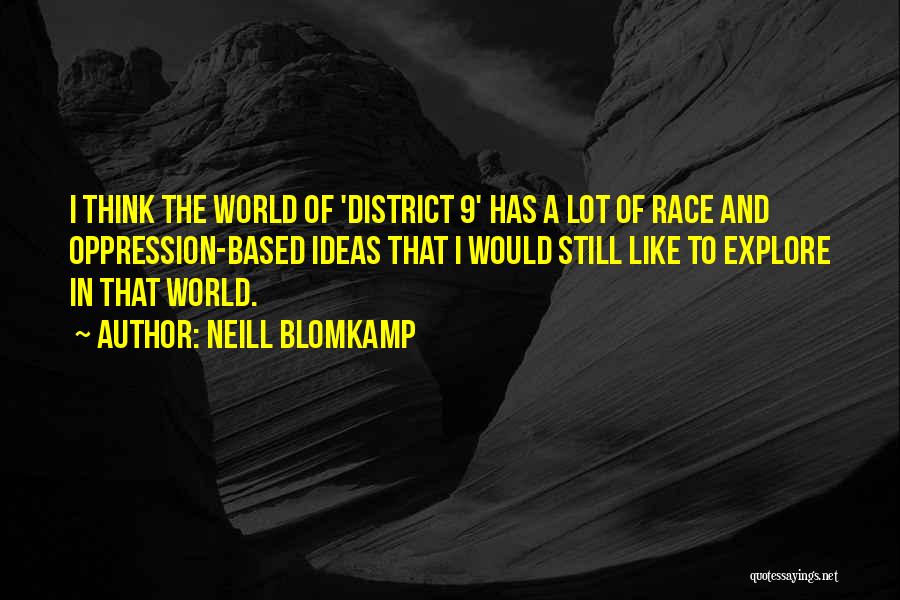 Neill Blomkamp Quotes: I Think The World Of 'district 9' Has A Lot Of Race And Oppression-based Ideas That I Would Still Like