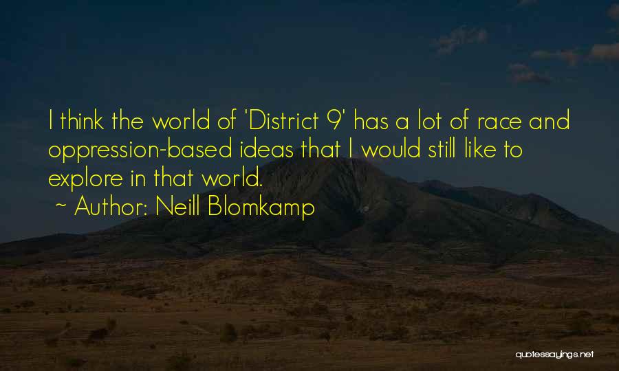 Neill Blomkamp Quotes: I Think The World Of 'district 9' Has A Lot Of Race And Oppression-based Ideas That I Would Still Like