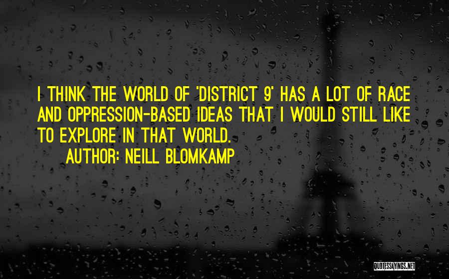 Neill Blomkamp Quotes: I Think The World Of 'district 9' Has A Lot Of Race And Oppression-based Ideas That I Would Still Like