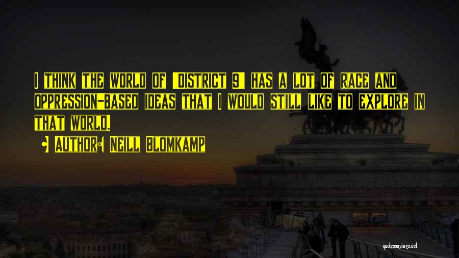 Neill Blomkamp Quotes: I Think The World Of 'district 9' Has A Lot Of Race And Oppression-based Ideas That I Would Still Like