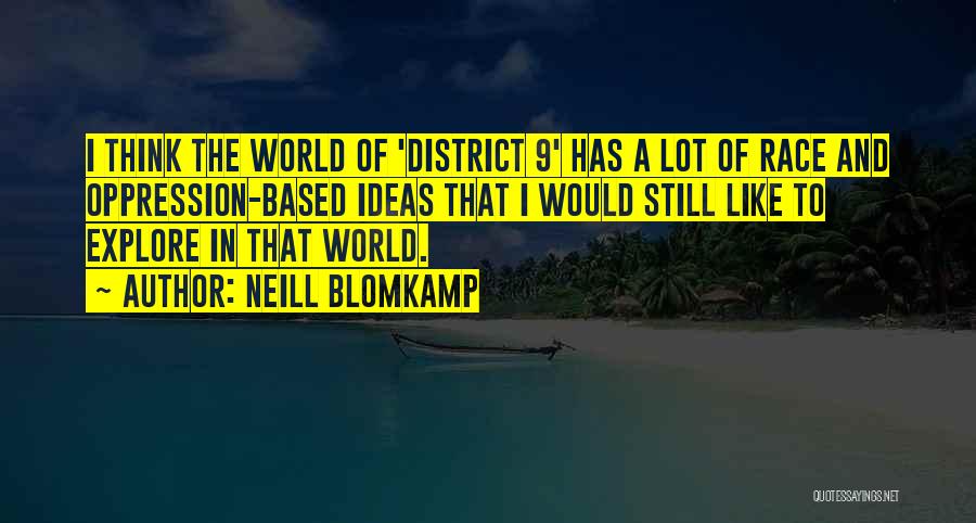 Neill Blomkamp Quotes: I Think The World Of 'district 9' Has A Lot Of Race And Oppression-based Ideas That I Would Still Like