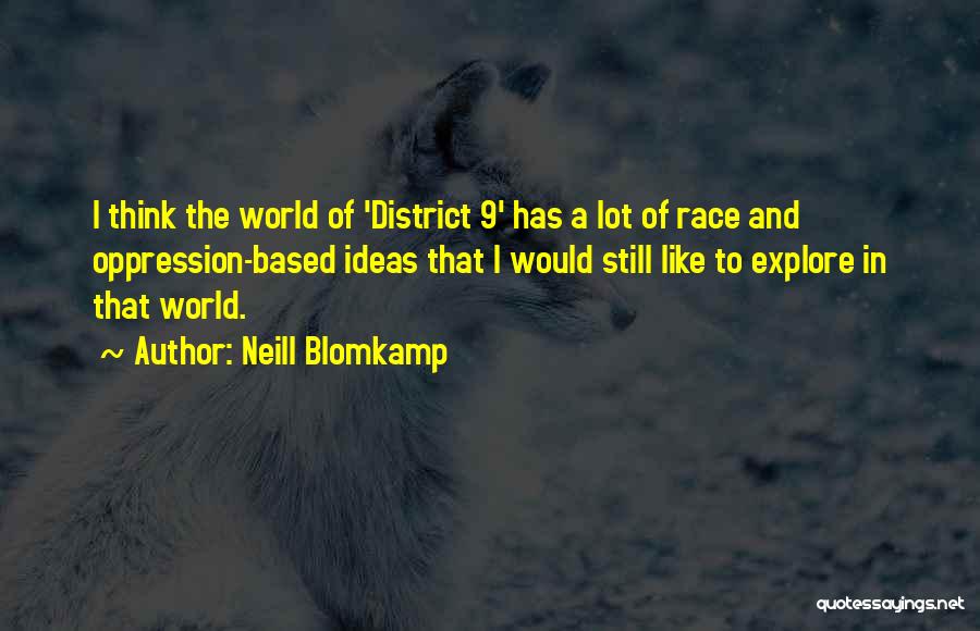 Neill Blomkamp Quotes: I Think The World Of 'district 9' Has A Lot Of Race And Oppression-based Ideas That I Would Still Like
