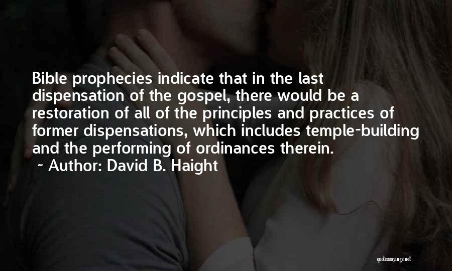 David B. Haight Quotes: Bible Prophecies Indicate That In The Last Dispensation Of The Gospel, There Would Be A Restoration Of All Of The