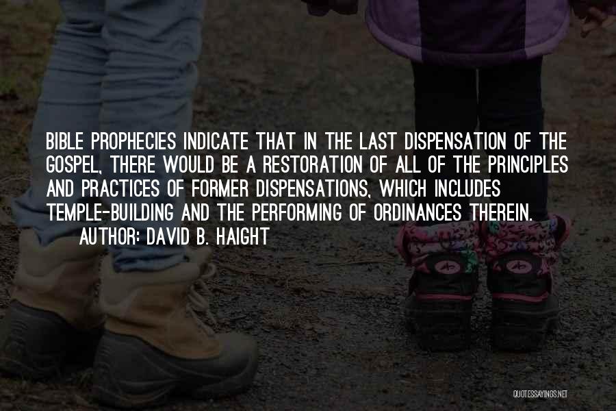 David B. Haight Quotes: Bible Prophecies Indicate That In The Last Dispensation Of The Gospel, There Would Be A Restoration Of All Of The