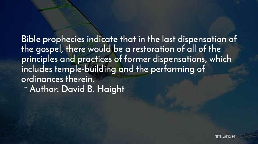 David B. Haight Quotes: Bible Prophecies Indicate That In The Last Dispensation Of The Gospel, There Would Be A Restoration Of All Of The