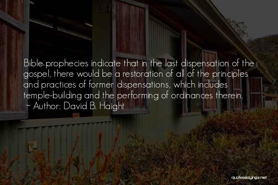 David B. Haight Quotes: Bible Prophecies Indicate That In The Last Dispensation Of The Gospel, There Would Be A Restoration Of All Of The