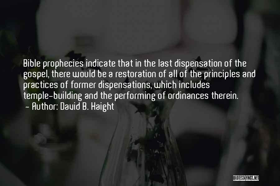 David B. Haight Quotes: Bible Prophecies Indicate That In The Last Dispensation Of The Gospel, There Would Be A Restoration Of All Of The