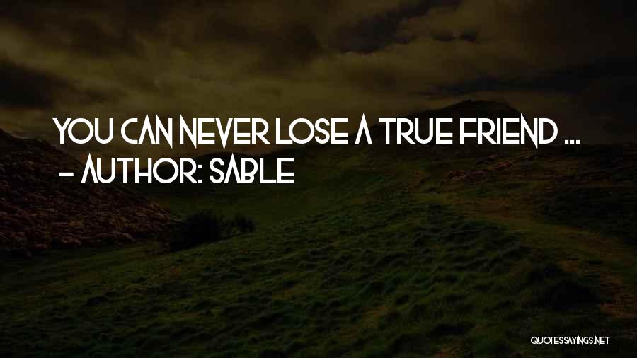 Sable Quotes: You Can Never Lose A True Friend ...