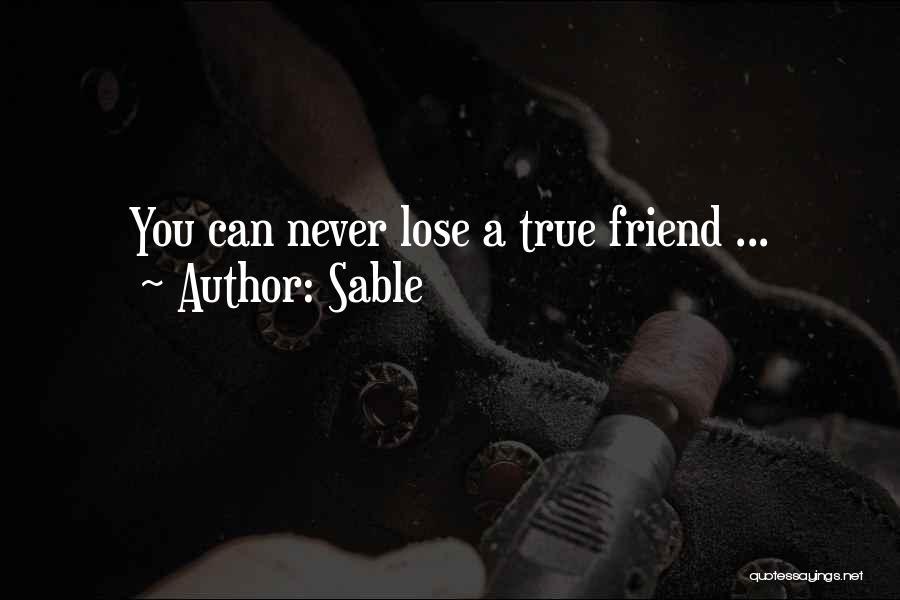 Sable Quotes: You Can Never Lose A True Friend ...