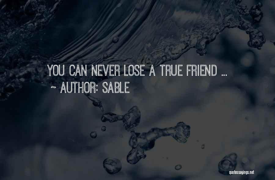 Sable Quotes: You Can Never Lose A True Friend ...