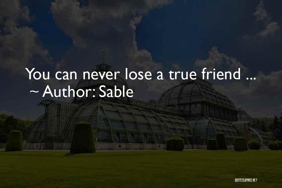 Sable Quotes: You Can Never Lose A True Friend ...