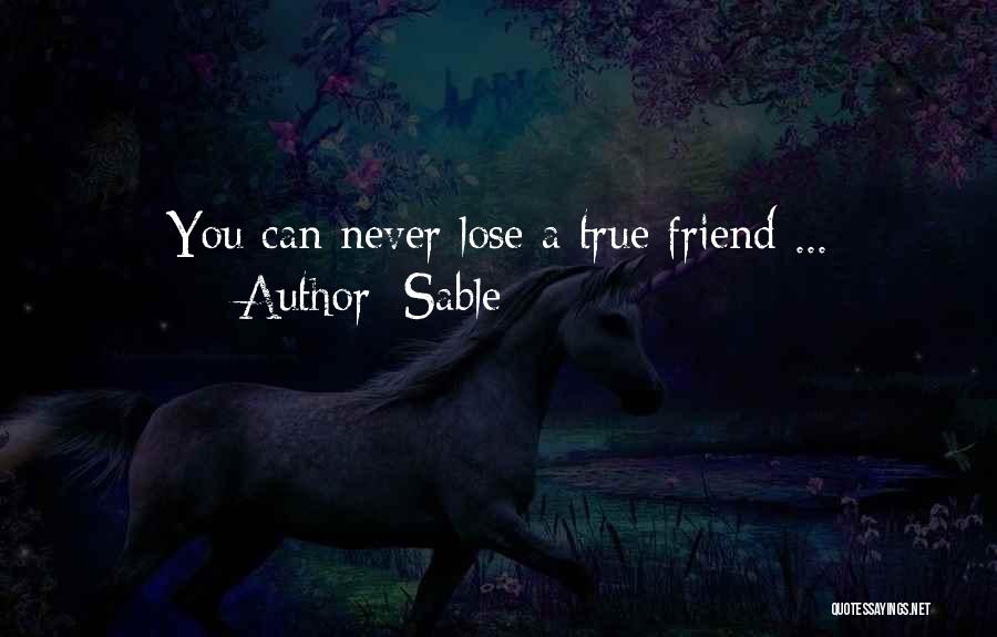 Sable Quotes: You Can Never Lose A True Friend ...