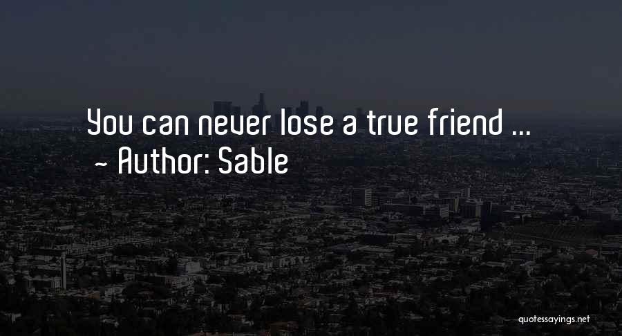 Sable Quotes: You Can Never Lose A True Friend ...