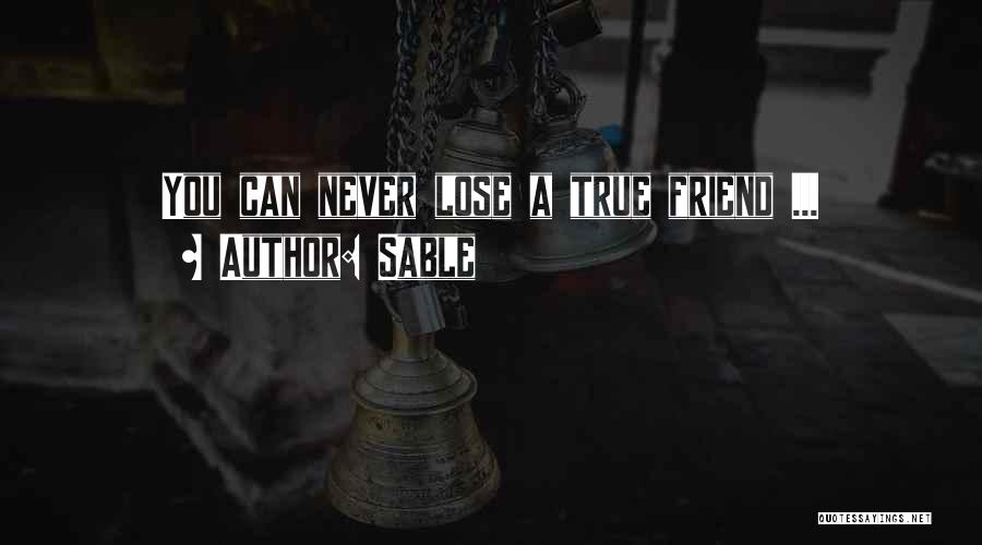 Sable Quotes: You Can Never Lose A True Friend ...