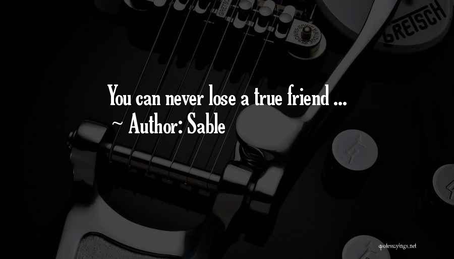 Sable Quotes: You Can Never Lose A True Friend ...