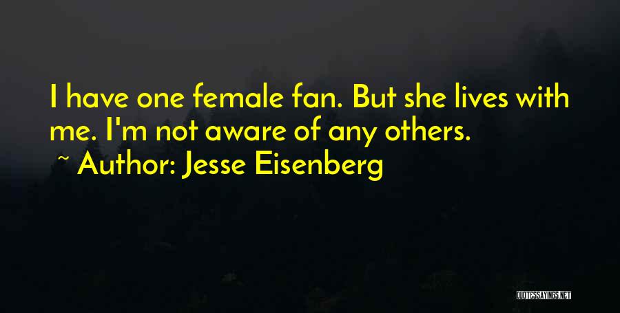 Jesse Eisenberg Quotes: I Have One Female Fan. But She Lives With Me. I'm Not Aware Of Any Others.