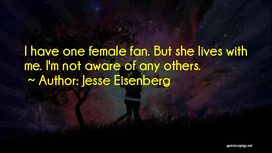 Jesse Eisenberg Quotes: I Have One Female Fan. But She Lives With Me. I'm Not Aware Of Any Others.