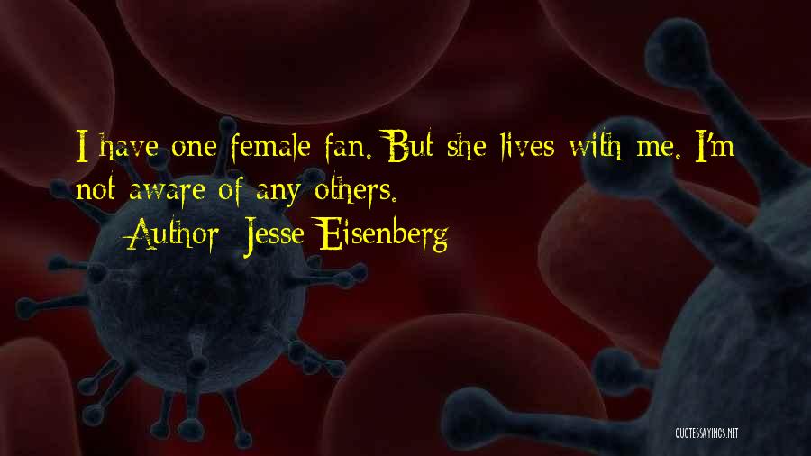 Jesse Eisenberg Quotes: I Have One Female Fan. But She Lives With Me. I'm Not Aware Of Any Others.