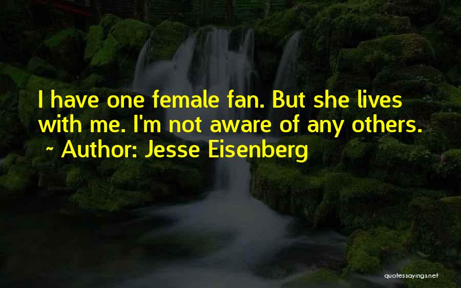 Jesse Eisenberg Quotes: I Have One Female Fan. But She Lives With Me. I'm Not Aware Of Any Others.