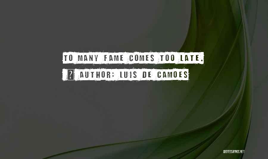 Luis De Camoes Quotes: To Many Fame Comes Too Late.