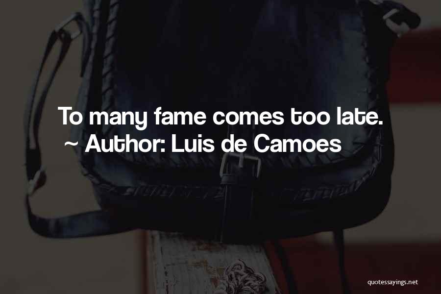Luis De Camoes Quotes: To Many Fame Comes Too Late.