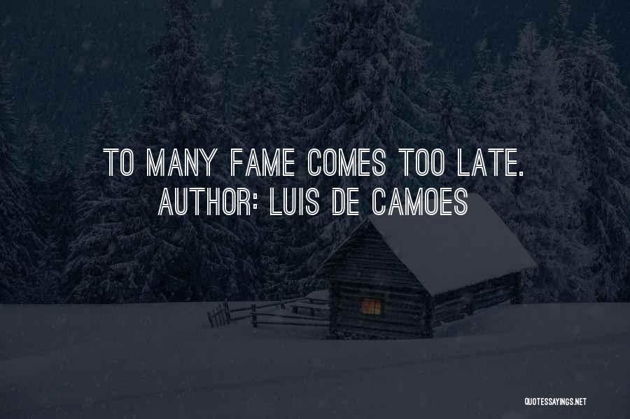 Luis De Camoes Quotes: To Many Fame Comes Too Late.