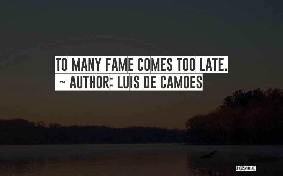 Luis De Camoes Quotes: To Many Fame Comes Too Late.