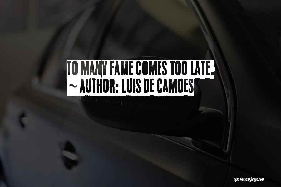 Luis De Camoes Quotes: To Many Fame Comes Too Late.