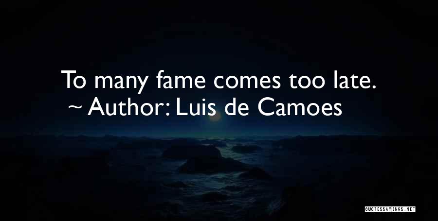 Luis De Camoes Quotes: To Many Fame Comes Too Late.
