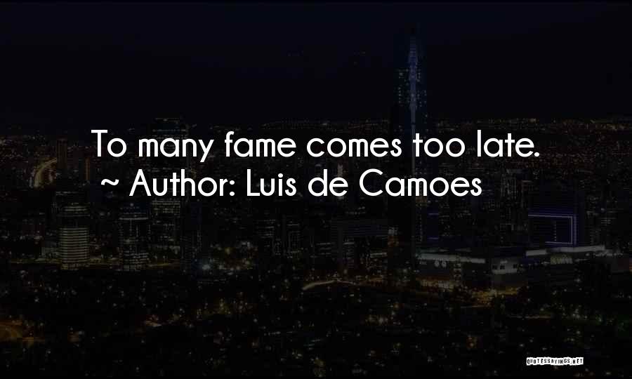 Luis De Camoes Quotes: To Many Fame Comes Too Late.
