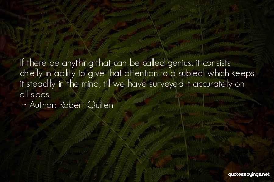 Robert Quillen Quotes: If There Be Anything That Can Be Called Genius, It Consists Chiefly In Ability To Give That Attention To A