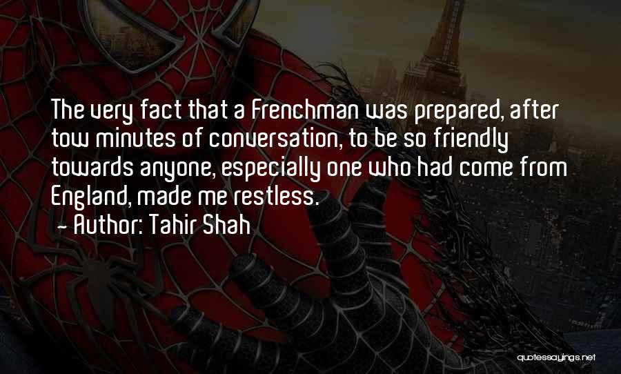 Tahir Shah Quotes: The Very Fact That A Frenchman Was Prepared, After Tow Minutes Of Conversation, To Be So Friendly Towards Anyone, Especially