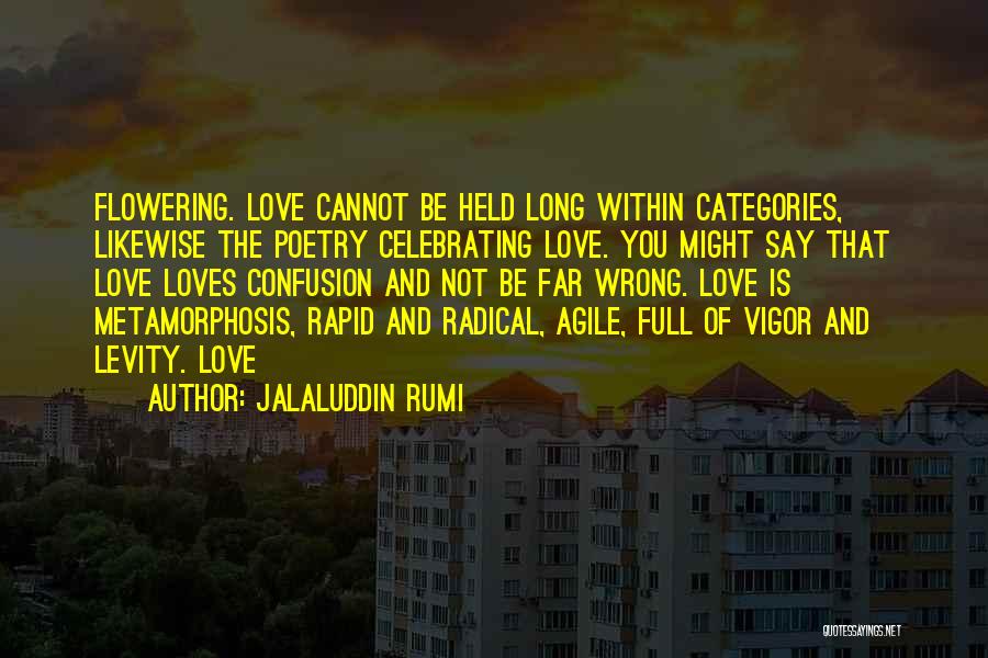 Jalaluddin Rumi Quotes: Flowering. Love Cannot Be Held Long Within Categories, Likewise The Poetry Celebrating Love. You Might Say That Love Loves Confusion