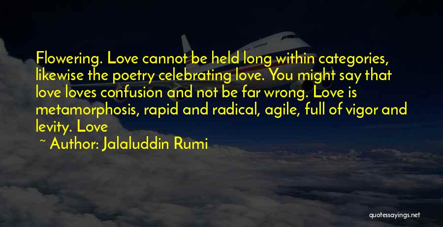 Jalaluddin Rumi Quotes: Flowering. Love Cannot Be Held Long Within Categories, Likewise The Poetry Celebrating Love. You Might Say That Love Loves Confusion