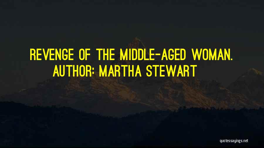 Martha Stewart Quotes: Revenge Of The Middle-aged Woman.