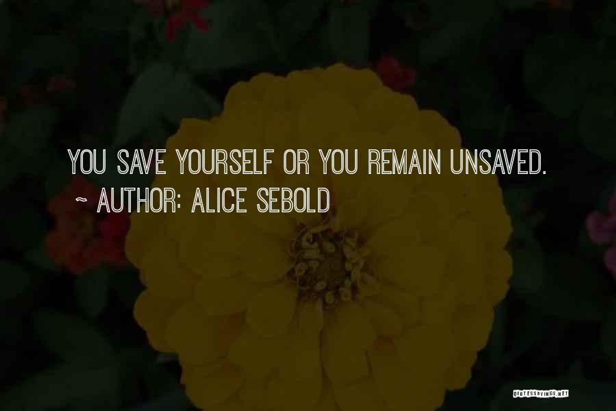 Alice Sebold Quotes: You Save Yourself Or You Remain Unsaved.