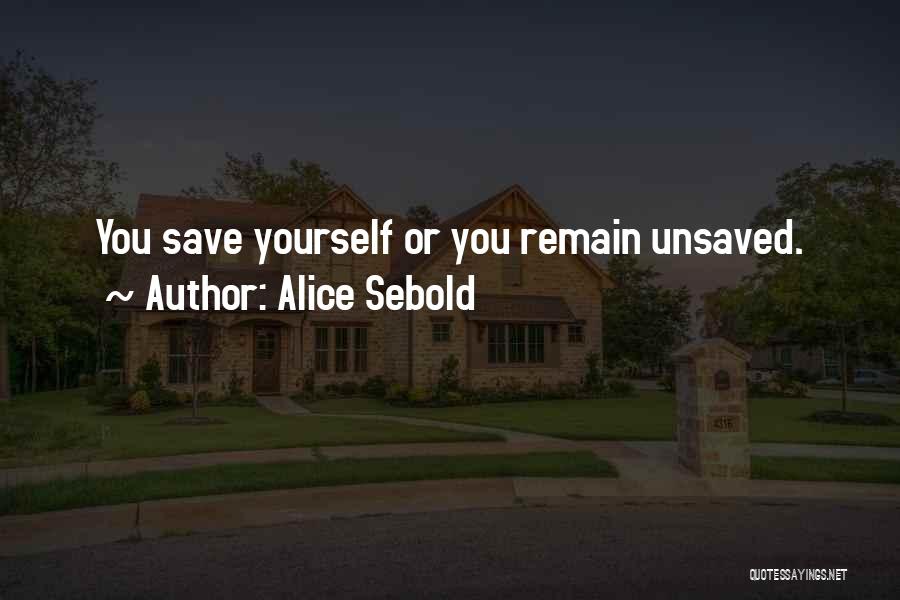 Alice Sebold Quotes: You Save Yourself Or You Remain Unsaved.