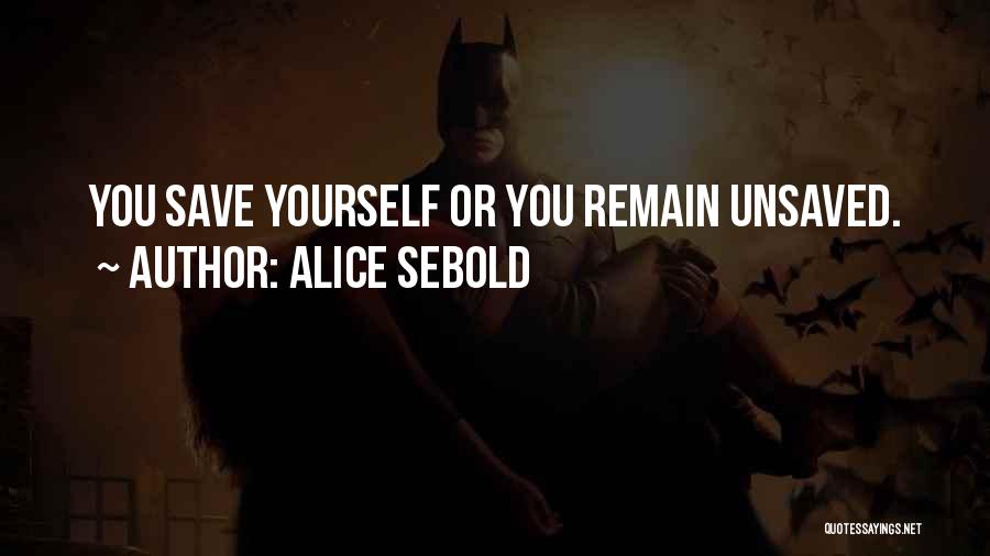 Alice Sebold Quotes: You Save Yourself Or You Remain Unsaved.