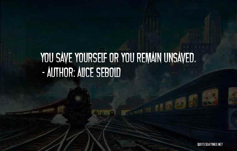 Alice Sebold Quotes: You Save Yourself Or You Remain Unsaved.