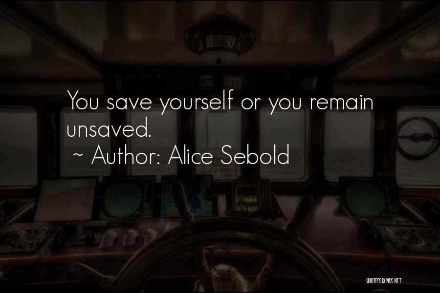 Alice Sebold Quotes: You Save Yourself Or You Remain Unsaved.