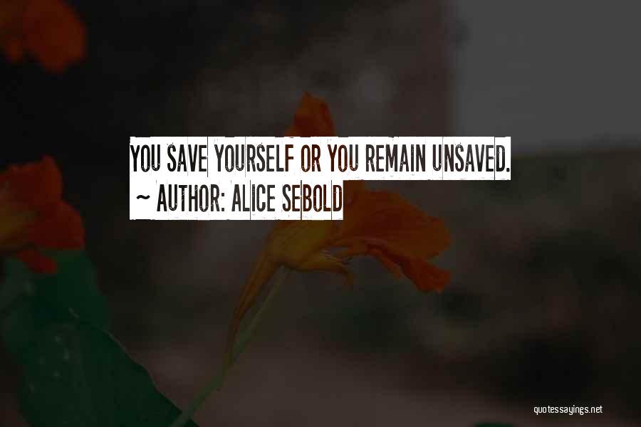 Alice Sebold Quotes: You Save Yourself Or You Remain Unsaved.