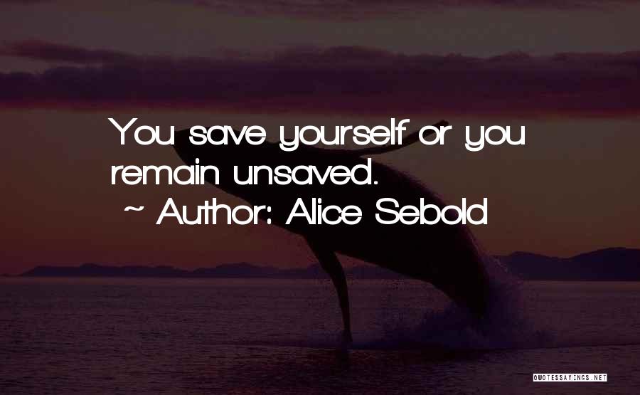 Alice Sebold Quotes: You Save Yourself Or You Remain Unsaved.