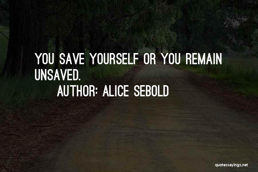 Alice Sebold Quotes: You Save Yourself Or You Remain Unsaved.